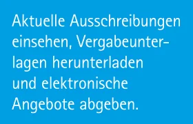 Aktuelle Ausschreibungen einsehen, Vergabeunterlagen herunterladen und elektronische Angebote abgeben.